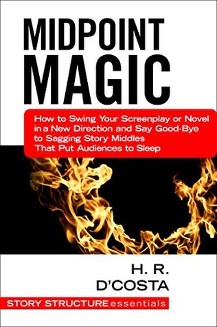 Midpoint Magic: How to Swing Your Screenplay or Novel in a New Direction and Say Good-Bye to Sagging Story Middles That Put Audiences to Sleep (Story Structure Essentials Book 2)