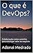 O que é DevOps?: Colaboração como caminho para entregar valor ao negócio