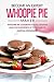 Become an Expert Whoopie Pie Maker - Whoopie Pie Cookbook for All Seasons: Learn the Divine Secrets of the Whoopie Pie