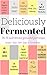 Deliciously Fermented: The 32 Most Delicious Fermented Food Recipes. Includes Quick Start Guide To Fermentation.