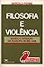 Filosofia e violência: Sentido e intenção da filosofia de Éric Weil