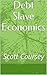 Debt Slave Economics: Scott...