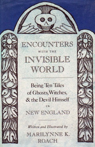 Encounters With the Invisible World: Being Ten Tales of Ghosts, Witches, and the Devil Himself in New England