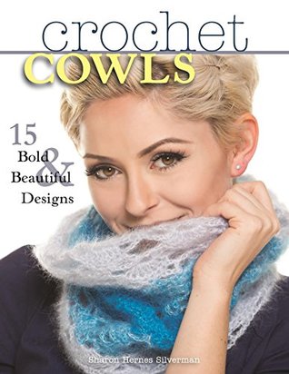 Crochet Cowls: 15 Bold and Beautiful Designs