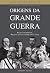 Origens da Grande Guerra : ...