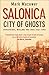 Salonica, City of Ghosts by Mark Mazower Salonica, City of Ghosts by Mark Mazower