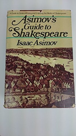 Asimov's Guide to Shakespeare (2 Volumes in 1) Vol 1: The Greek, Roman, and Italian Plays, Vol 2: The English Plays