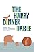 The Happy Dinner Table: The Path to Healthy & Harmonious Family Meals