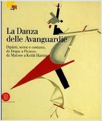 La Danza delle Avanguardie. Dipinti, scene e costumi, da Degas a Picasso, da Matisse a Keith Haring (Hardcover)