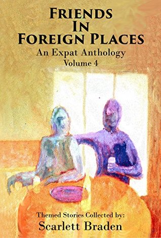 Friends in Foreign Places Volume 4 An Expat Anthology