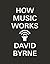 How Music Works by David   Byrne