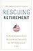Rescuing Retirement: A Plan...