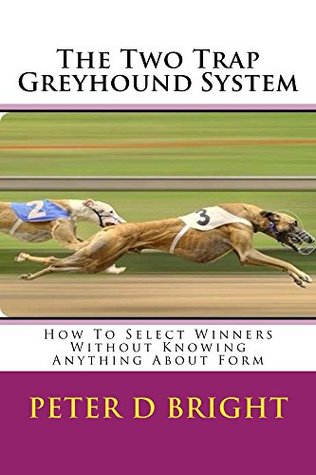 The Two Trap Greyhound System: A Near Perfect System To Profit From Greyhounds (Kindle Edition)