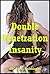Double Penetration Insanity: Five Explicit Double Penetration Erotica Stories