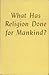 What Has Religion Done for Mankind?