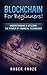 Blockchain: For Beginners! Understanding & Utilizing The Power Of Financial Technology (FinTech, Financial Technology, Big Data)
