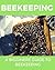Beekeeping: Beekeeping Essential Guide: A Step-By-Step Guide to Beekeeping for Beginners and Advanced (Beekeeping for Dummies, Building Beehives, Backyard Beekeeper)