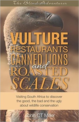 Vulture Restaurants, Canned Lions and Roasted Scales: Visiting South Africa to Discover the Good, the Bad and the Ugly About Wildlife Conservation (Paperback)