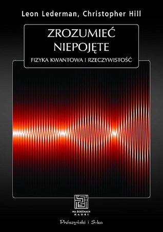Zrozumieć niepojęte. Fizyka kwantowa i rzeczywistość