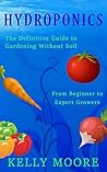 Hydroponics: The Definitive Guide from Beginners to Experts especially Marijuana: Beginners guide to growing Marijuana