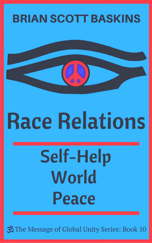 Race Relations: Self-Help World Peace (The Message of Global Unity #10)
