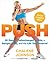 PUSH: 30 Days to Turbocharged Habits, a Bangin' Body, and the Life You Deserve!