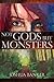 Not Gods But Monsters