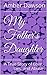 My Father's Daughter: A True Story of Love, Lies, and Abuse (Truth to Tell Book 2)