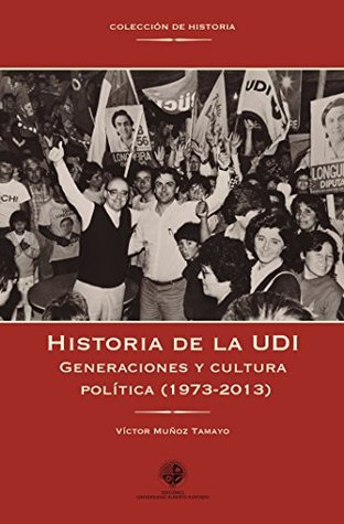 Historia de la UDI: Generaciones y cultura política (1973-2003) (Spanish Edition)