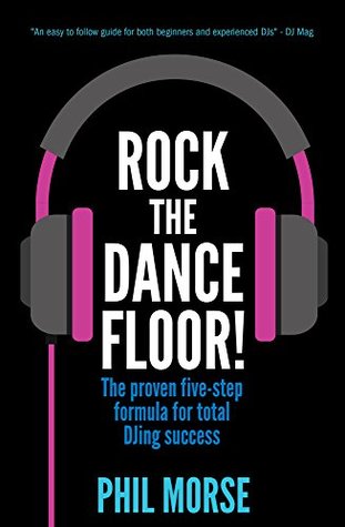 Rock The Dancefloor: The proven five-step formula for total DJing success (Kindle Edition)