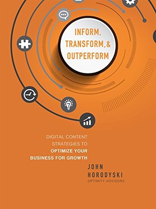 Inform, Transform & Outperform: Digital Content Strategies To Optimize Your Business For Growth (Kindle Edition)