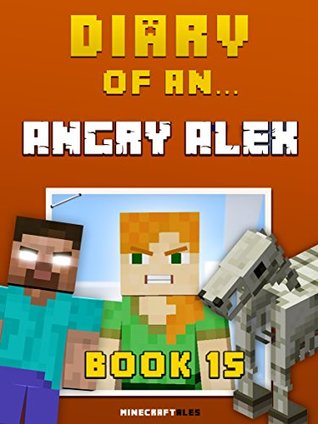 Diary of an Angry Alex: Book 15 (An Unofficial Minecraft Book)