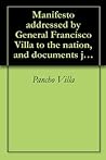 Manifesto addressed by General Francisco Villa to the nation, and documents justifying the disavowal of Venustiano Carranza as first chief of the revolution (1914)