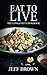 Eat To Live: The Essential Guide To Lose Weight Fast with Over 380+ Delicious Recipes &1 FULL Month Meal Plan (1 FULL YEAR Of Eat To Live Meals, Longevity Cookbook)