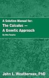 A Solution Manual for: The Calculus: A Genetic Approach by Otto Toeplitz A Solution Manual for: The Calculus: A Genetic Approach by Otto Toeplitz
