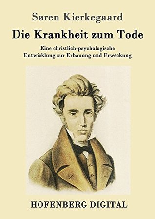 Die Krankheit zum Tode. Eine christlich-psychologische Entwicklung zur Erbauung und Erweckung