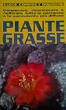 Piante grasse - Conoscere, riconoscere e coltivare tutte le cactacee e le succulente più diffuse