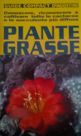 Piante grasse - Conoscere, riconoscere e coltivare tutte le cactacee e le succulente più diffuse