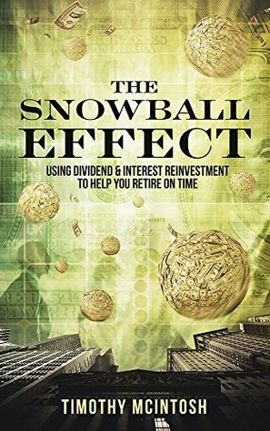 The Snowball Effect: Using Dividend & Interest Reinvestment To Help You Retire On Time (Kindle Edition)