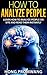 How To Analyze People: Learn How to Analyze People on Sight and Read Them Instantly (Body Language, Read People, Body Expressions, Social Skills)
