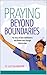 Praying Beyond Boundaries: My Story of God’s Faithfulness and Divine Grace through Intercession