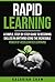 Rapid Learning: A Simple, Step-By-Step Guide To Becoming Skilled In Anything Using The Incredible Power Of Accelerated Learning