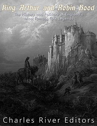 King Arthur and Robin Hood: The History and Folklore of England’s Most Famous Folk Legends (Kindle Edition)