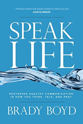 Speak Life: Restoring Healthy Communication in How You Think, Talk, and Pray (Kindle Edition)