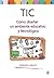 TIC: Cómo diseñar un ambiente educativo y tecnológico (Spanish Edition)