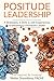 Positude Leadership: 4 Strategies, 5 Skills & 100 Experiences to becoming a Positude Leader
