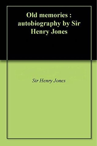 Old memories : autobiography by Sir Henry Jones (Kindle Edition)