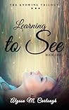 Learning to See (The Knowing Trilogy, #1)