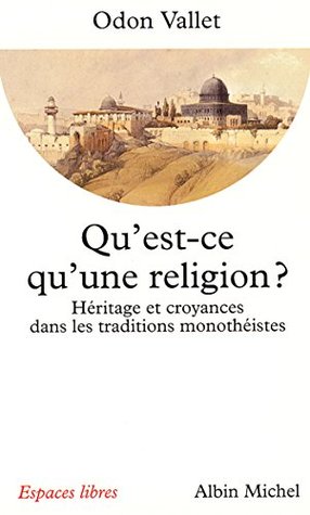 Qu'est-ce qu'une religion ?: Héritage et croyances dans les traditions monothéistes (Espaces libres t. 93) (French Edition)