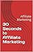 30 Seconds to Affiliate Marketing: Affiliate Marketing